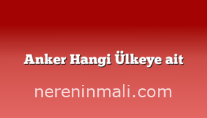 Anker Hangi Ülkeye ait