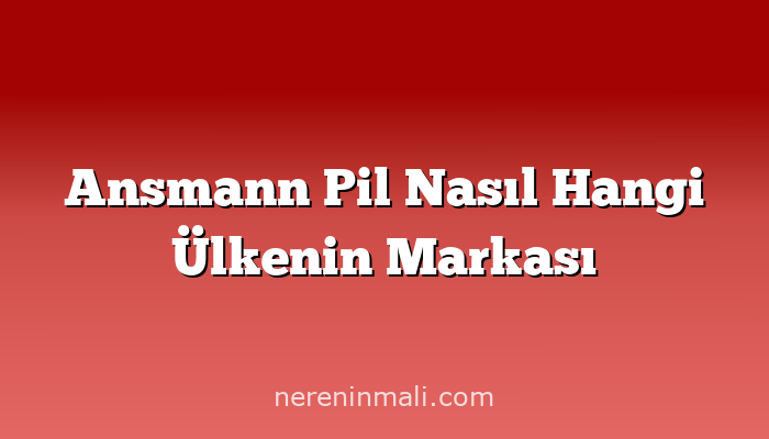 Ansmann Pil Nasıl Hangi Ülkenin Markası