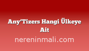 Any’Tizers Hangi Ülkeye Ait