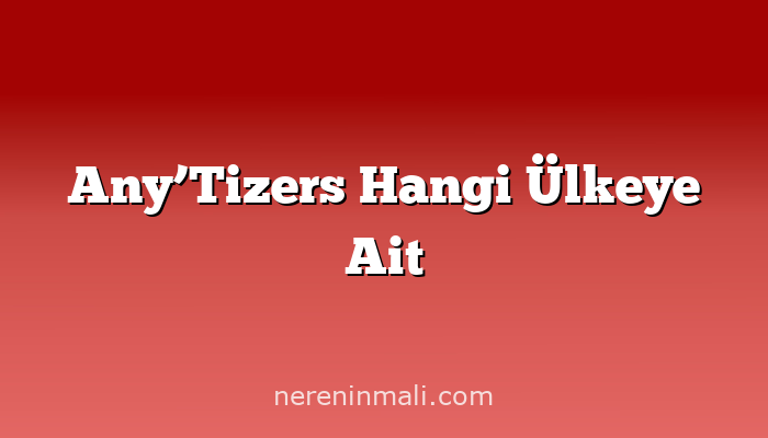 Any’Tizers Hangi Ülkeye Ait