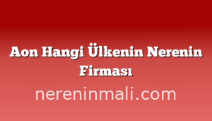 Aon Hangi Ülkenin Nerenin Firması