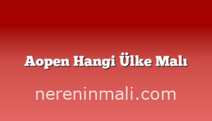 Aopen Hangi Ülke Malı