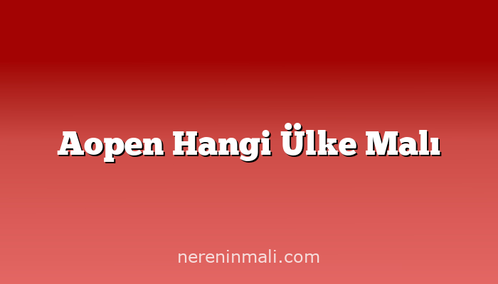 Aopen Hangi Ülke Malı