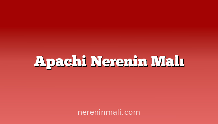 Apachi Nerenin Malı