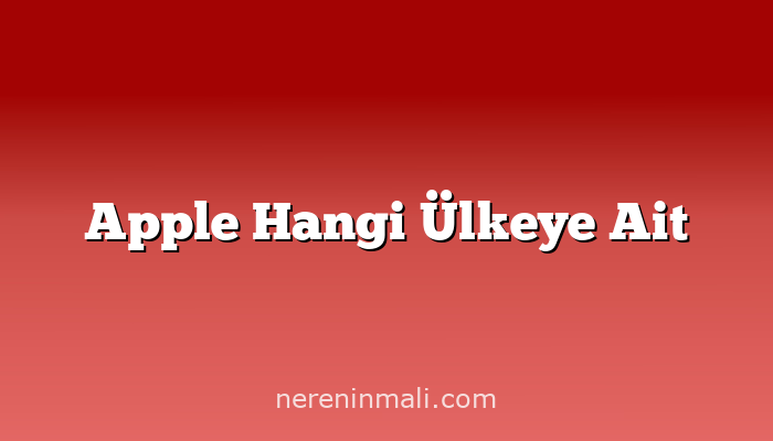 Apple Hangi Ülkeye Ait