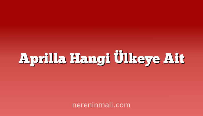 Aprilla Hangi Ülkeye Ait