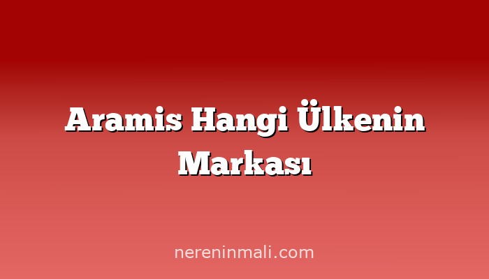 Aramis Hangi Ülkenin Markası