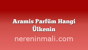 Aramis Parfüm Hangi Ülkenin