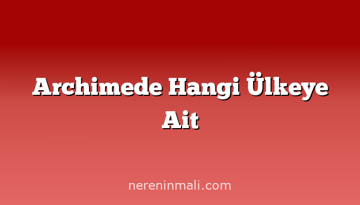 Archimede Hangi Ülkeye Ait