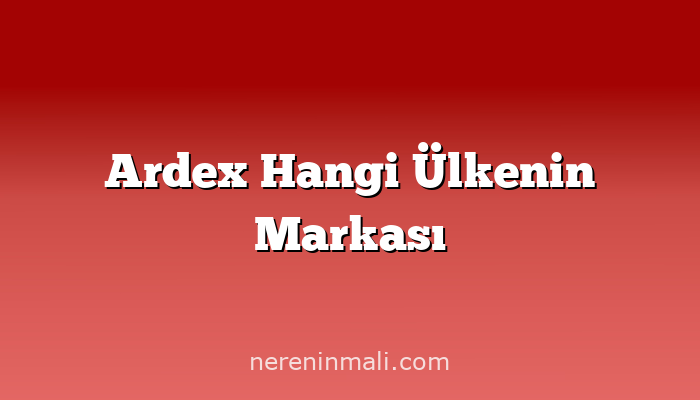 Ardex Hangi Ülkenin Markası