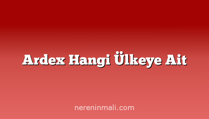 Ardex Hangi Ülkeye Ait