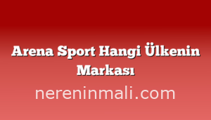 Arena Sport Hangi Ülkenin Markası