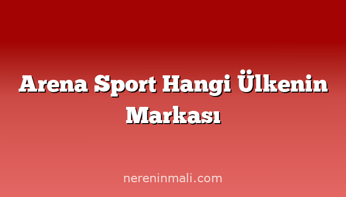 Arena Sport Hangi Ülkenin Markası