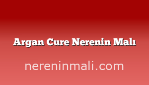 Argan Cure Nerenin Malı