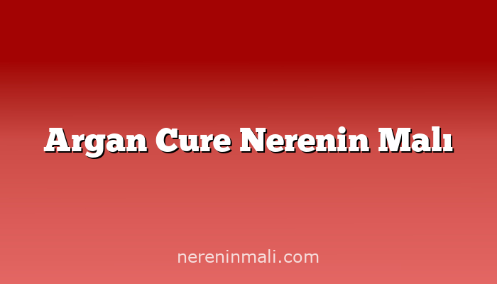 Argan Cure Nerenin Malı