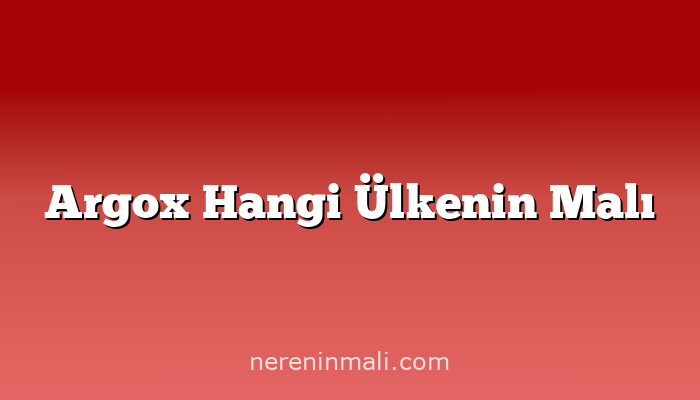 Argox Hangi Ülkenin Malı