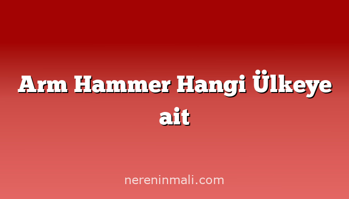 Arm Hammer Hangi Ülkeye ait