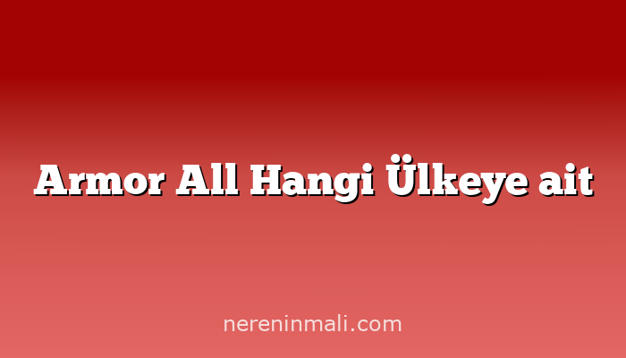 Armor All Hangi Ülkeye ait