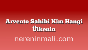 Arvento Sahibi Kim Hangi Ülkenin