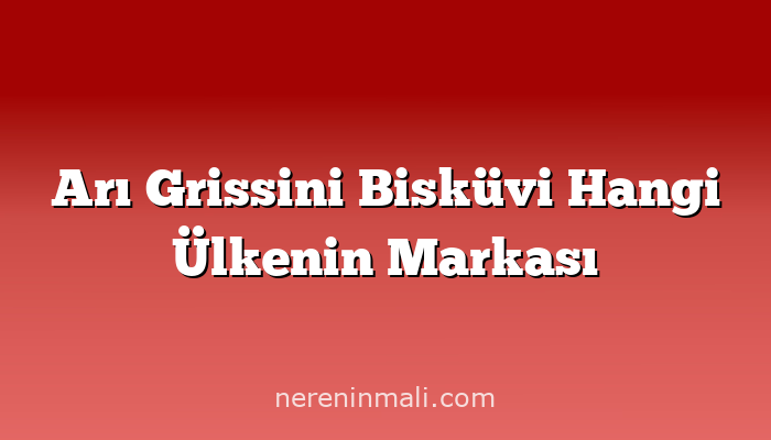 Arı Grissini Bisküvi Hangi Ülkenin Markası