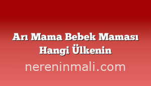 Arı Mama Bebek Maması Hangi Ülkenin