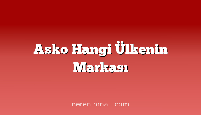 Asko Hangi Ülkenin Markası