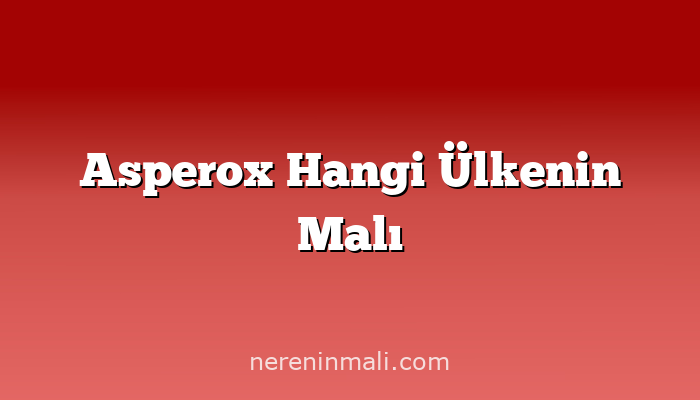 Asperox Hangi Ülkenin Malı