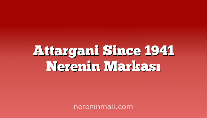 Attargani Since 1941 Nerenin Markası