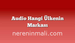 Audio Hangi Ülkenin Markası