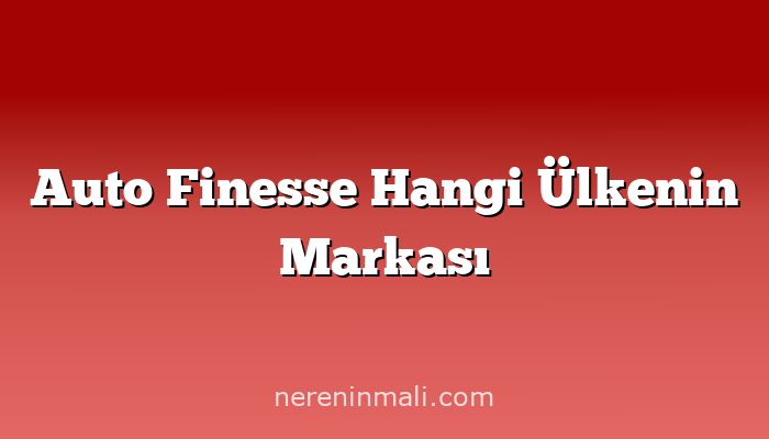 Auto Finesse Hangi Ülkenin Markası