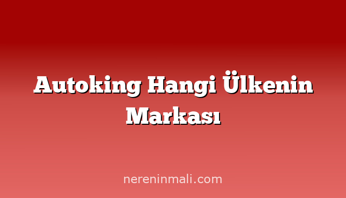 Autoking Hangi Ülkenin Markası