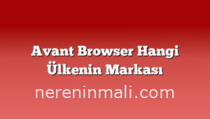 Avant Browser Hangi Ülkenin Markası