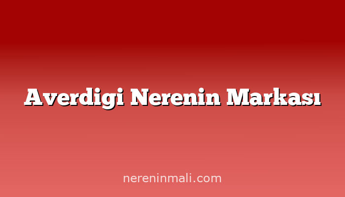 Averdigi Nerenin Markası