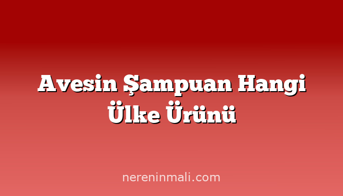 Avesin Şampuan Hangi Ülke Ürünü