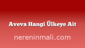 Aveva Hangi Ülkeye Ait