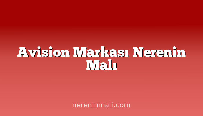 Avision Markası Nerenin Malı