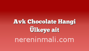 Avk Chocolate Hangi Ülkeye ait