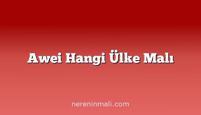 Awei Hangi Ülke Malı