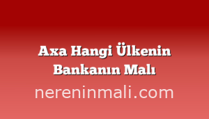 Axa Hangi Ülkenin Bankanın Malı