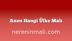 Axen Hangi Ülke Malı