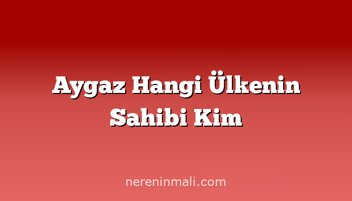 Aygaz Hangi Ülkenin Sahibi Kim