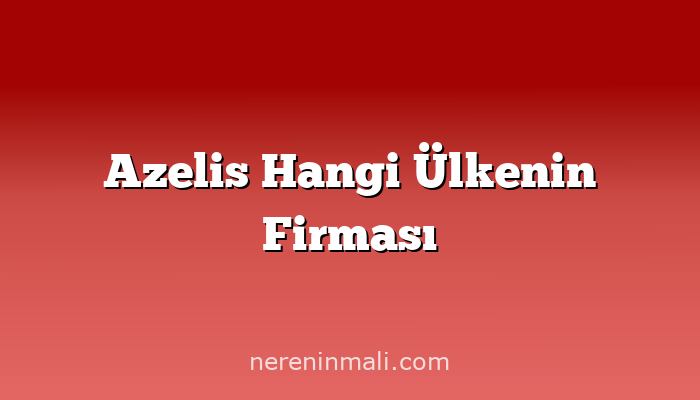 Azelis Hangi Ülkenin Firması