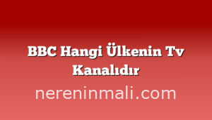 BBC Hangi Ülkenin Tv Kanalıdır