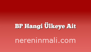 BP Hangi Ülkeye Ait