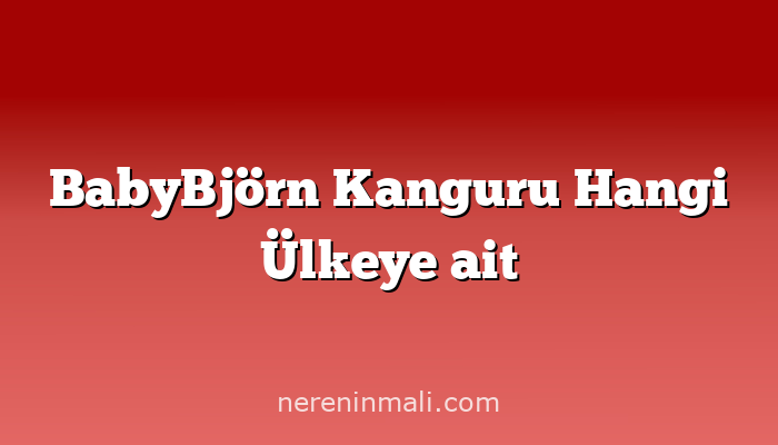 BabyBjörn Kanguru Hangi Ülkeye ait