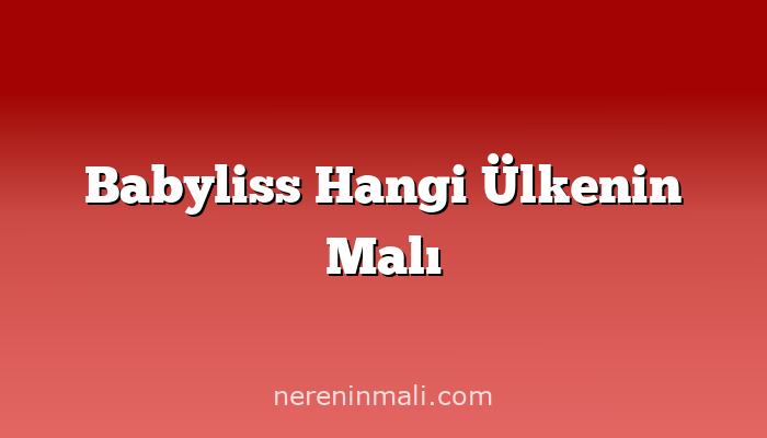 Babyliss Hangi Ülkenin Malı