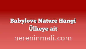 Babylove Nature Hangi Ülkeye ait