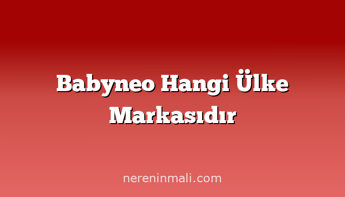 Babyneo Hangi Ülke Markasıdır