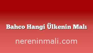 Bahco Hangi Ülkenin Malı