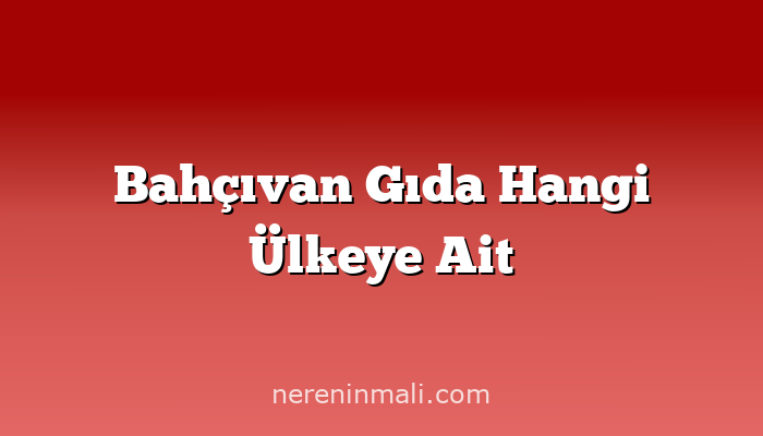 Bahçıvan Gıda Hangi Ülkeye Ait